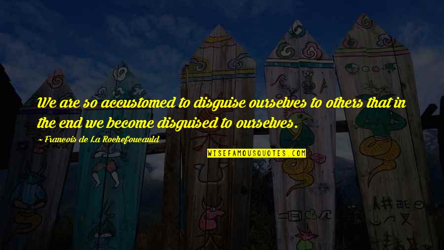 Pasqualinos Bryson Quotes By Francois De La Rochefoucauld: We are so accustomed to disguise ourselves to