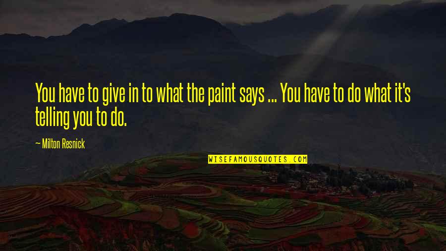 Pasquantonio Carpet Quotes By Milton Resnick: You have to give in to what the Pasquantonio Carpet Quotes By Milton Resnick: You have to give in to what the
