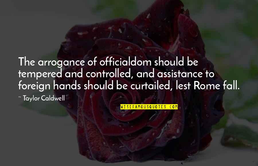 Pasquarelli Italy Campania Quotes By Taylor Caldwell: The arrogance of officialdom should be tempered and Pasquarelli Italy Campania Quotes By Taylor Caldwell: The arrogance of officialdom should be tempered and