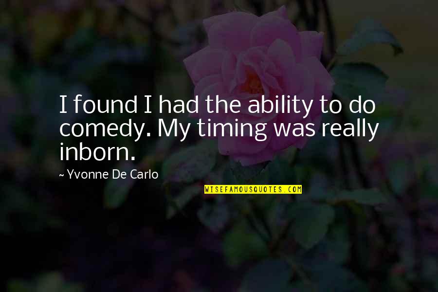 Pasquariello Commedia Quotes By Yvonne De Carlo: I found I had the ability to do Pasquariello Commedia Quotes By Yvonne De Carlo: I found I had the ability to do