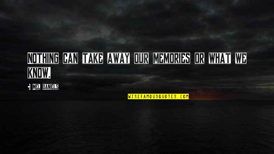 Pasquariello Design Quotes By Mel Daniels: Nothing can take away our memories or what Pasquariello Design Quotes By Mel Daniels: Nothing can take away our memories or what