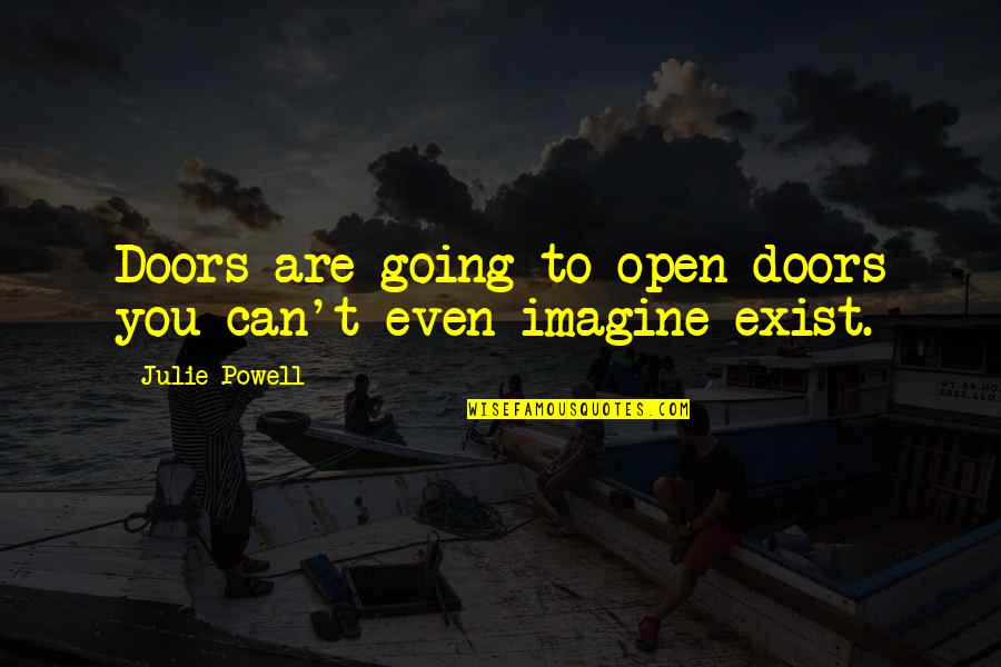 Pasquel Hermanos Quotes By Julie Powell: Doors are going to open-doors you can't even Pasquel Hermanos Quotes By Julie Powell: Doors are going to open-doors you can't even