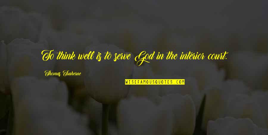 Pasquel Hermanos Quotes By Thomas Traherne: To think well is to serve God in Pasquel Hermanos Quotes By Thomas Traherne: To think well is to serve God in