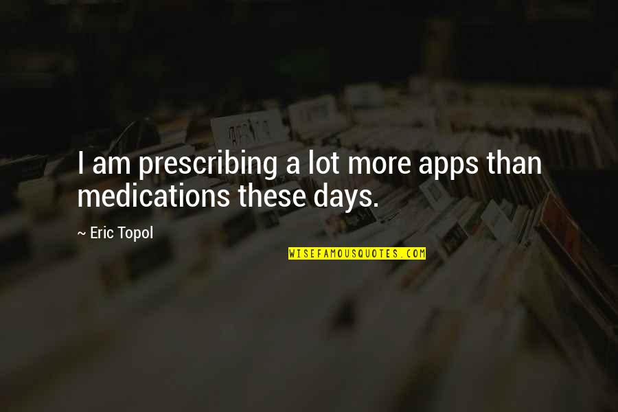 Pasquel Miniforce Quotes By Eric Topol: I am prescribing a lot more apps than