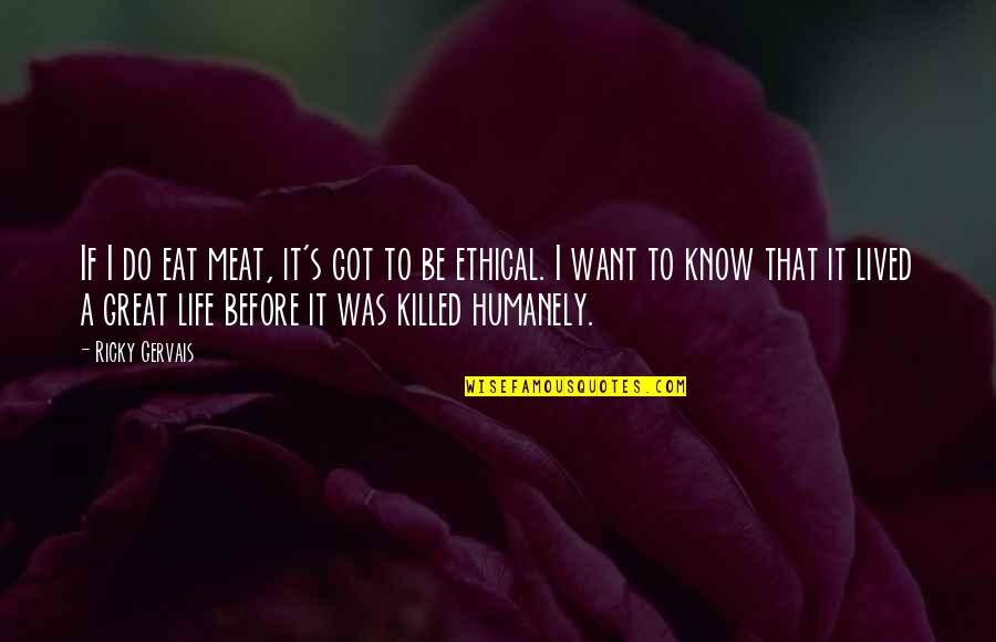 Pasquella Institute Quotes By Ricky Gervais: If I do eat meat, it's got to Pasquella Institute Quotes By Ricky Gervais: If I do eat meat, it's got to
