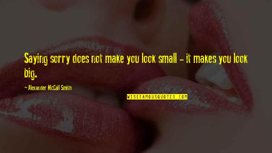 Pasquesi Sheppard Quotes By Alexander McCall Smith: Saying sorry does not make you look small Pasquesi Sheppard Quotes By Alexander McCall Smith: Saying sorry does not make you look small