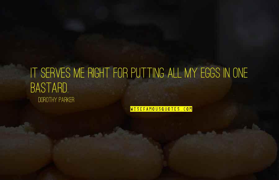 Pasquett Quotes By Dorothy Parker: It serves me right for putting all my Pasquett Quotes By Dorothy Parker: It serves me right for putting all my
