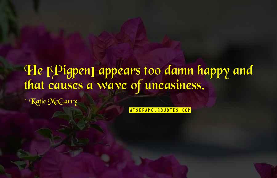 Pasquette Quotes By Katie McGarry: He [Pigpen] appears too damn happy and that
