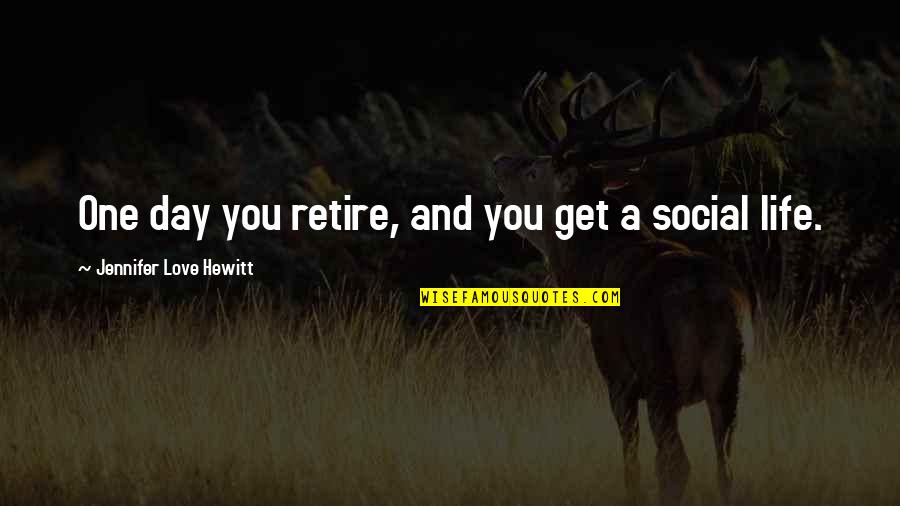 Pasquier Circulaire Quotes By Jennifer Love Hewitt: One day you retire, and you get a Pasquier Circulaire Quotes By Jennifer Love Hewitt: One day you retire, and you get a