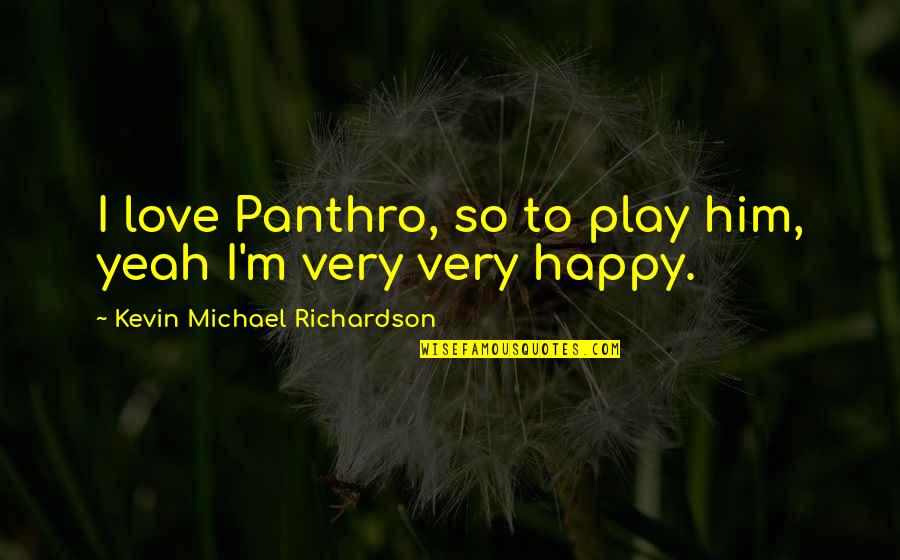 Pasquier Circulaire Quotes By Kevin Michael Richardson: I love Panthro, so to play him, yeah Pasquier Circulaire Quotes By Kevin Michael Richardson: I love Panthro, so to play him, yeah