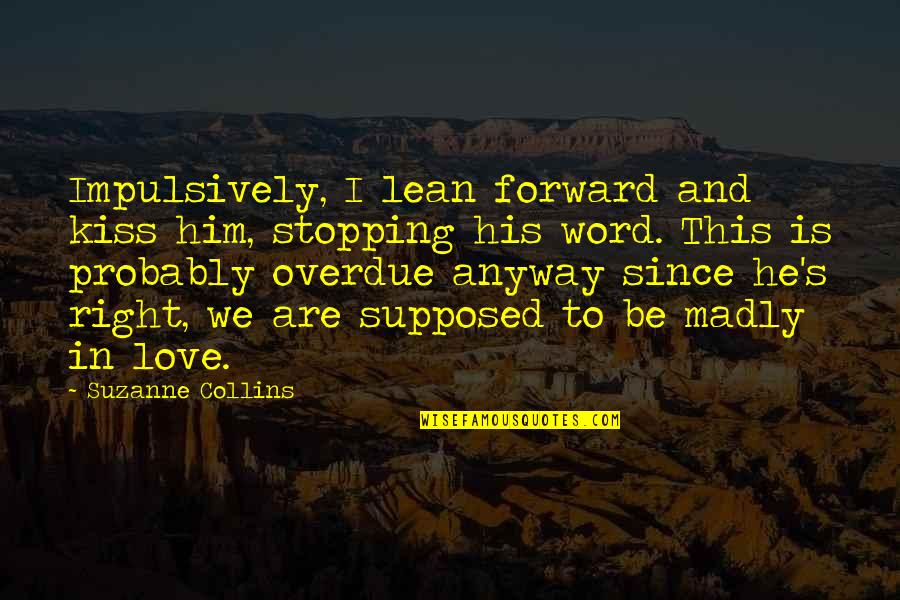 Pasquier Circulaire Quotes By Suzanne Collins: Impulsively, I lean forward and kiss him, stopping Pasquier Circulaire Quotes By Suzanne Collins: Impulsively, I lean forward and kiss him, stopping