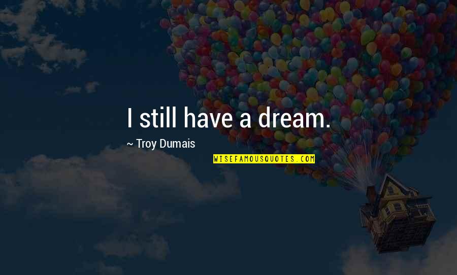 Pasquill Inverness Quotes By Troy Dumais: I still have a dream.