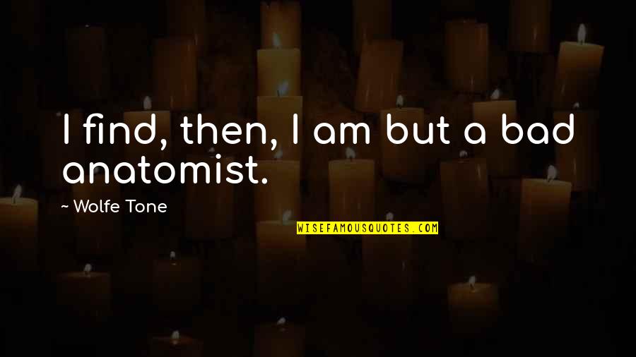 Pasquinelli Kirk Quotes By Wolfe Tone: I find, then, I am but a bad Pasquinelli Kirk Quotes By Wolfe Tone: I find, then, I am but a bad
