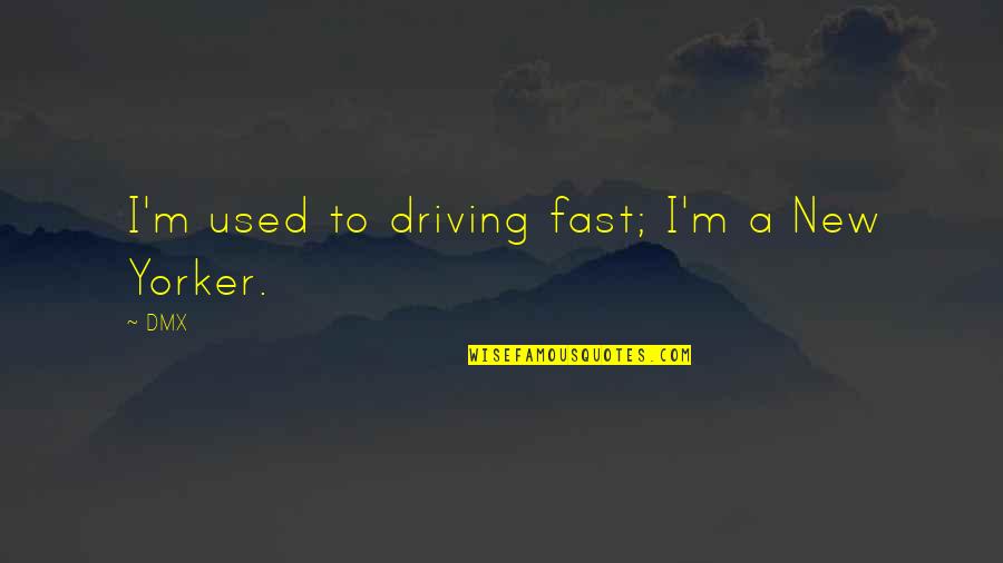 Pasquino Bacci Quotes By DMX: I'm used to driving fast; I'm a New