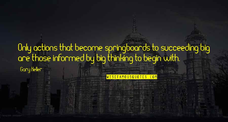 Pasquino Bacci Quotes By Gary Keller: Only actions that become springboards to succeeding big Pasquino Bacci Quotes By Gary Keller: Only actions that become springboards to succeeding big