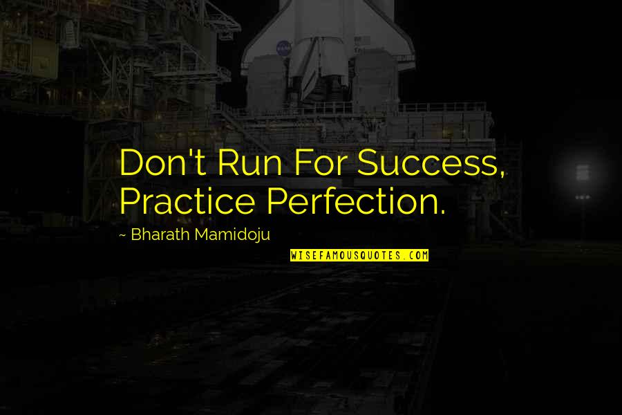 Pasquo Quotes By Bharath Mamidoju: Don't Run For Success, Practice Perfection.