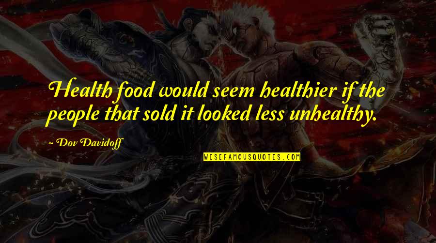 Pasqyrimi Fizik Quotes By Dov Davidoff: Health food would seem healthier if the people