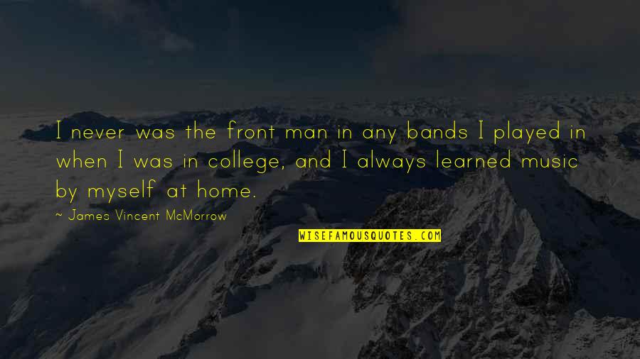 Pasqyrimi I Vlerave Quotes By James Vincent McMorrow: I never was the front man in any Pasqyrimi I Vlerave Quotes By James Vincent McMorrow: I never was the front man in any