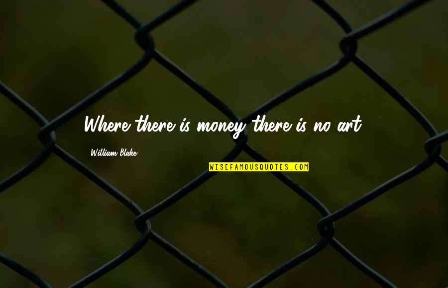 Pasrah Quotes By William Blake: Where there is money there is no art.