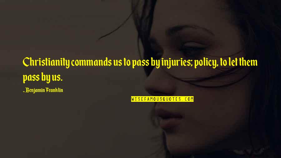 Pass By Us Quotes By Benjamin Franklin: Christianity commands us to pass by injuries; policy,