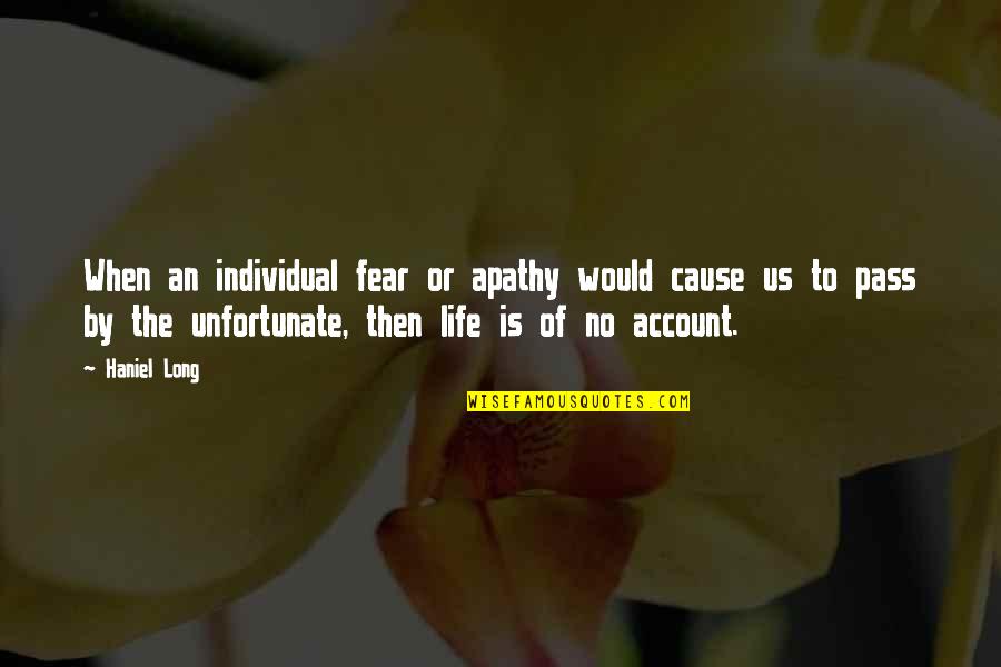 Pass By Us Quotes By Haniel Long: When an individual fear or apathy would cause