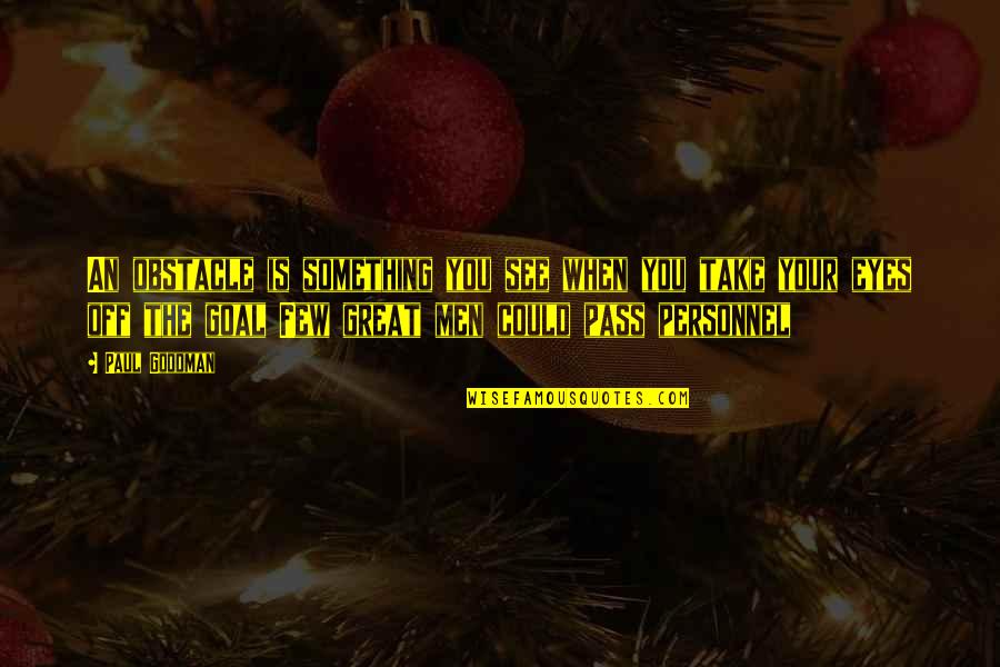 Pass By Us Quotes By Paul Goodman: An obstacle is something you see when you