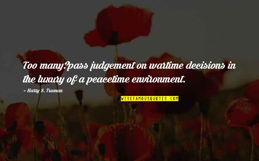 Pass Judgement Quotes By Harry S. Truman: Too many?pass judgement on wartime decisions in the
