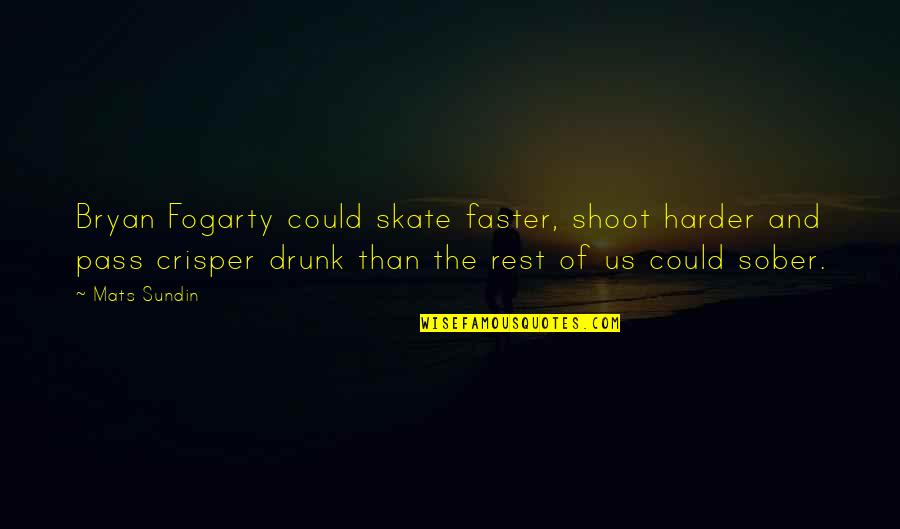 Pass Out Drunk Quotes By Mats Sundin: Bryan Fogarty could skate faster, shoot harder and
