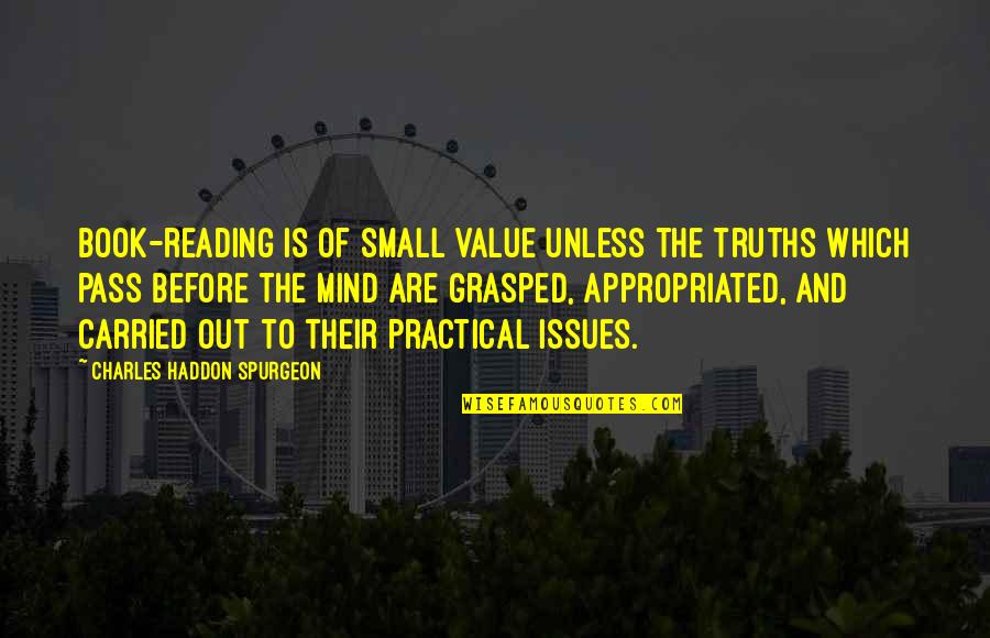 Pass Out Quotes By Charles Haddon Spurgeon: Book-reading is of small value unless the truths