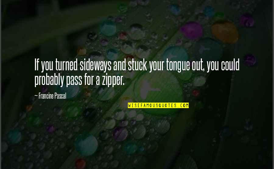 Pass Out Quotes By Francine Pascal: If you turned sideways and stuck your tongue