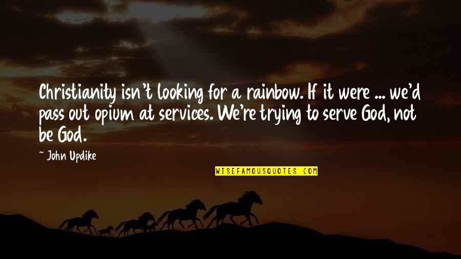 Pass Out Quotes By John Updike: Christianity isn't looking for a rainbow. If it