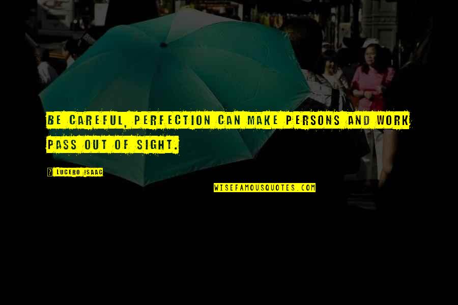 Pass Out Quotes By Lucero Isaac: Be careful, perfection can make persons and work