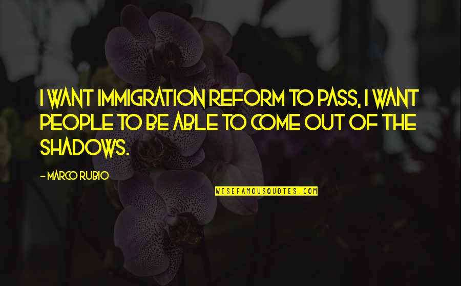 Pass Out Quotes By Marco Rubio: I want immigration reform to pass, I want