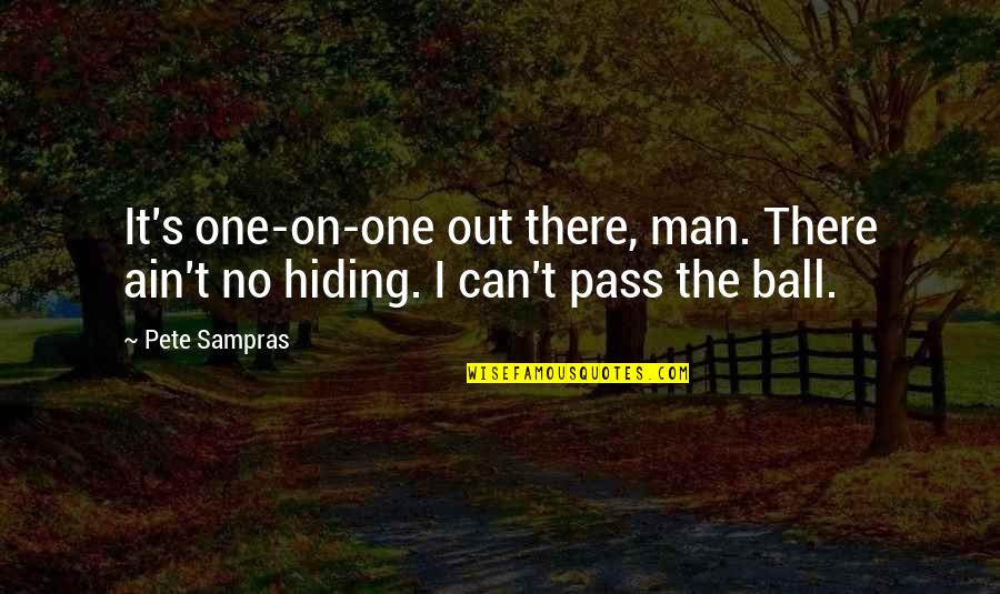 Pass Out Quotes By Pete Sampras: It's one-on-one out there, man. There ain't no