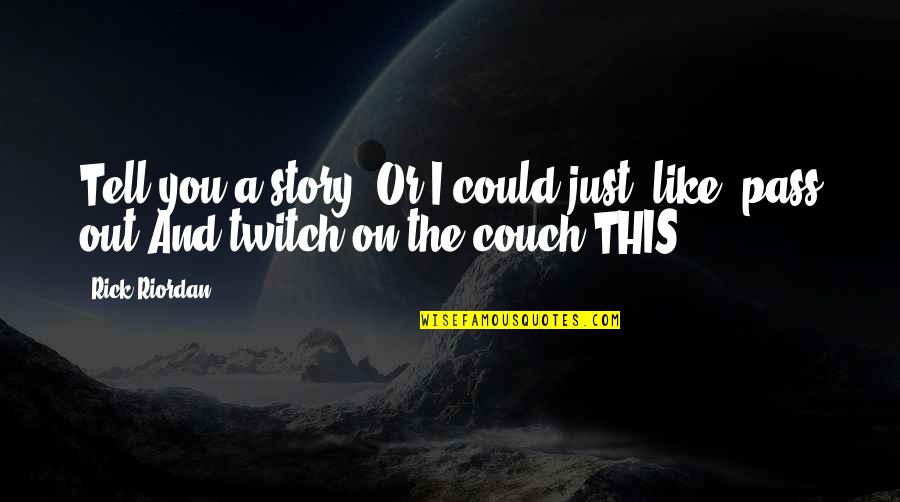 Pass Out Quotes By Rick Riordan: Tell you a story? Or I could just,