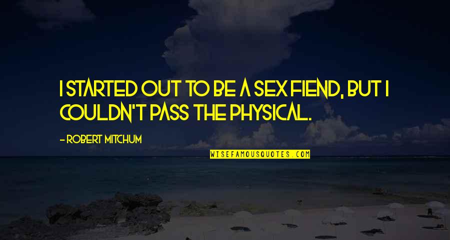 Pass Out Quotes By Robert Mitchum: I started out to be a sex fiend,