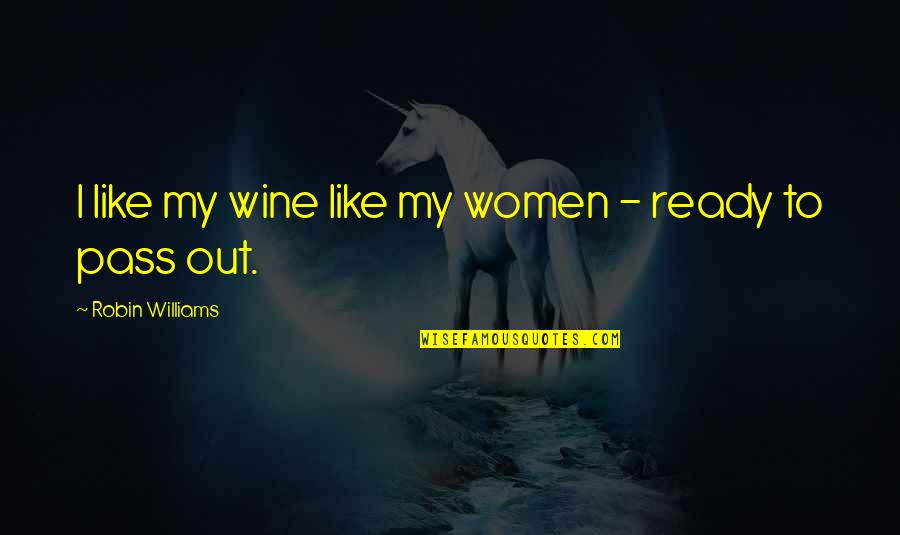 Pass Out Quotes By Robin Williams: I like my wine like my women -