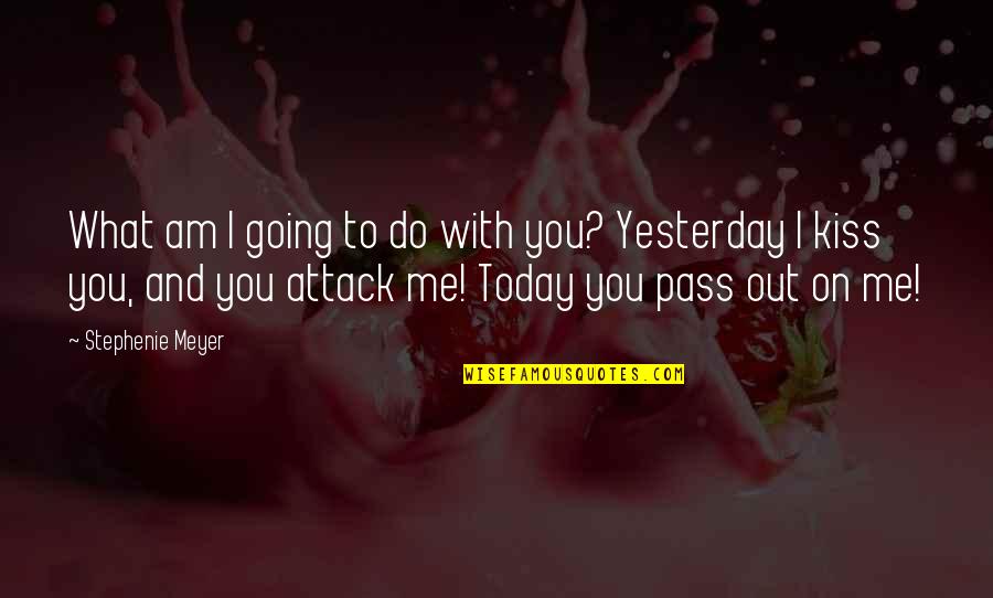 Pass Out Quotes By Stephenie Meyer: What am I going to do with you?