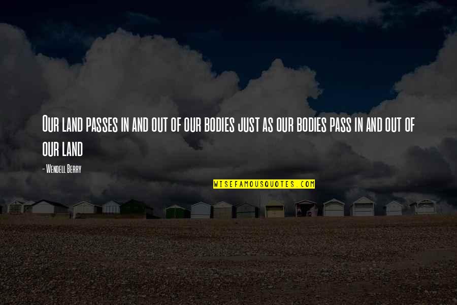 Pass Out Quotes By Wendell Berry: Our land passes in and out of our