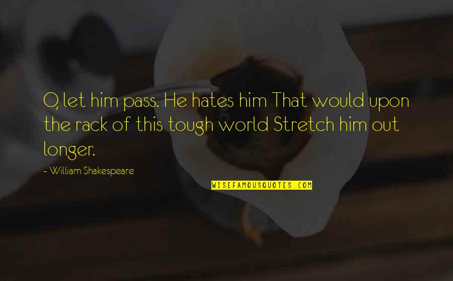 Pass Out Quotes By William Shakespeare: O, let him pass. He hates him That