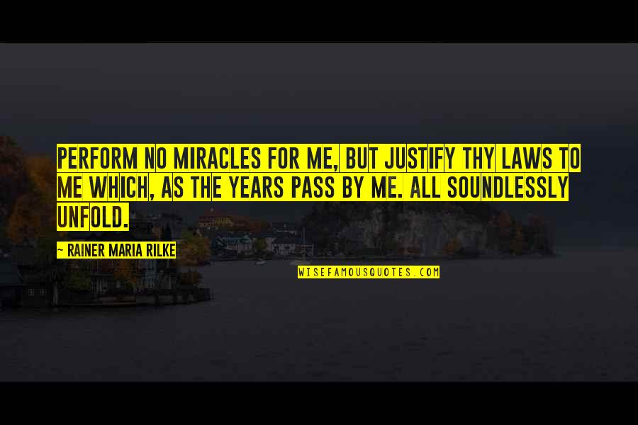 Pass Quotes By Rainer Maria Rilke: Perform no miracles for me, But justify Thy