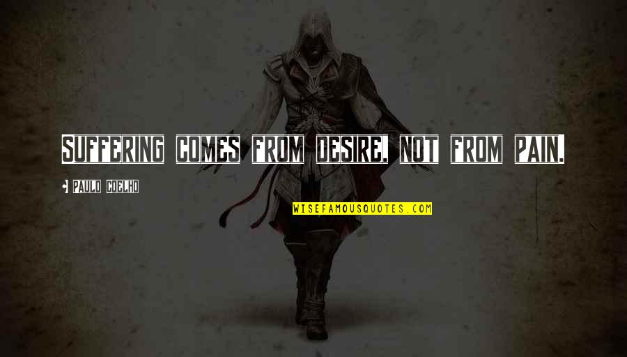 Pass The Ammo Quotes By Paulo Coelho: Suffering comes from desire, not from pain.