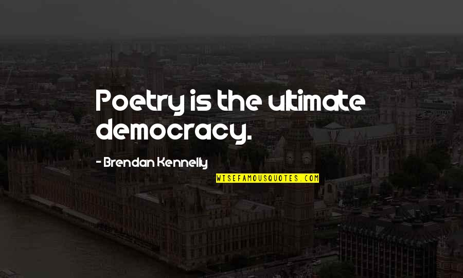 Pass The Blunt Quotes By Brendan Kennelly: Poetry is the ultimate democracy.