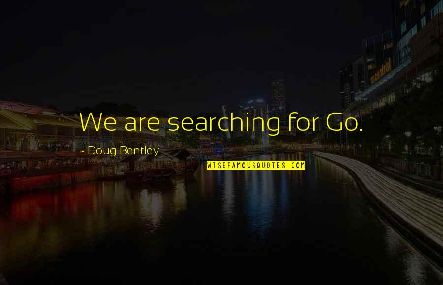 Pass The Blunt Quotes By Doug Bentley: We are searching for Go.