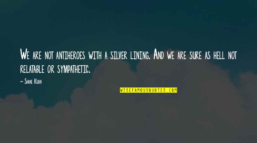 Pass The Hat Quotes By Shane Kuhn: We are not antiheroes with a silver lining. Pass The Hat Quotes By Shane Kuhn: We are not antiheroes with a silver lining.