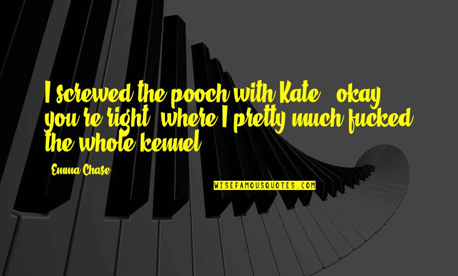 Passable Synonym Quotes By Emma Chase: I screwed the pooch with Kate - okay,
