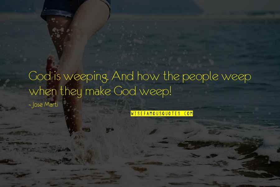 Passably Good Quotes By Jose Marti: God is weeping. And how the people weep