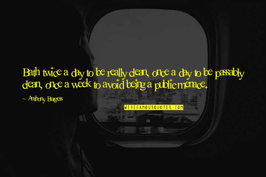 Passably Quotes By Anthony Burgess: Bath twice a day to be really clean, Passably Quotes By Anthony Burgess: Bath twice a day to be really clean,