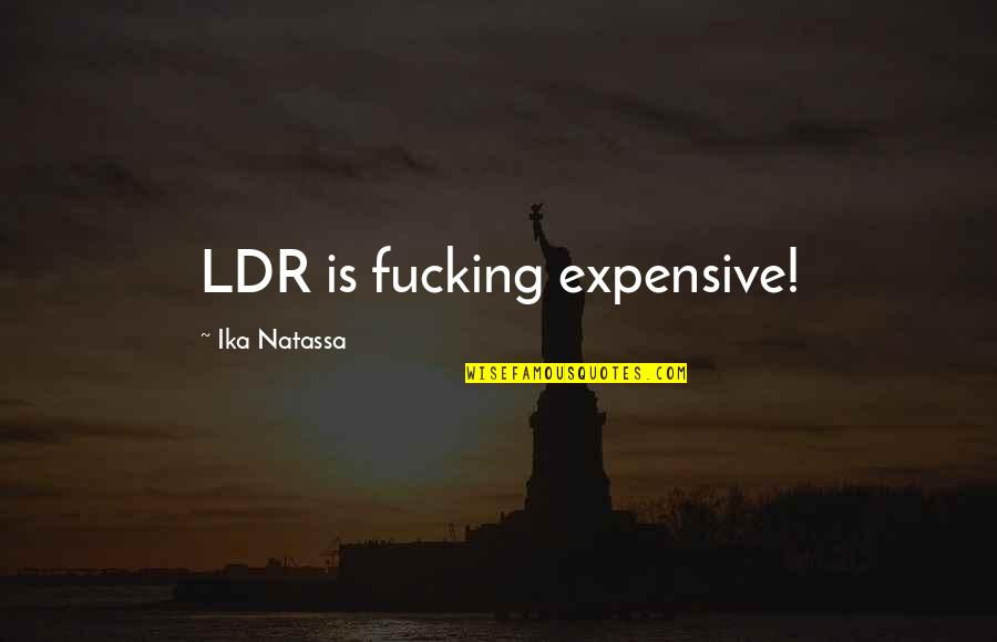Passado Inesquecivel Quotes By Ika Natassa: LDR is fucking expensive! Passado Inesquecivel Quotes By Ika Natassa: LDR is fucking expensive!