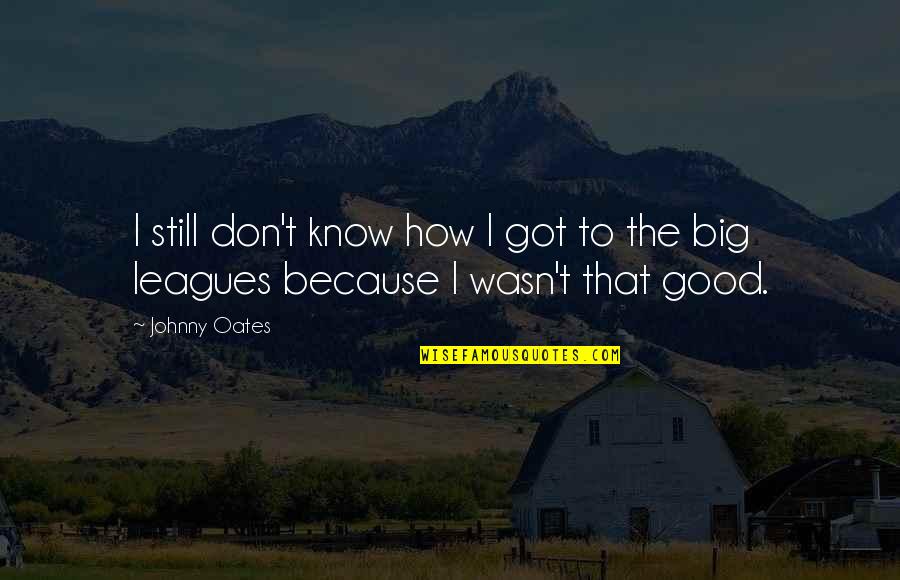 Passafiume Rochester Quotes By Johnny Oates: I still don't know how I got to